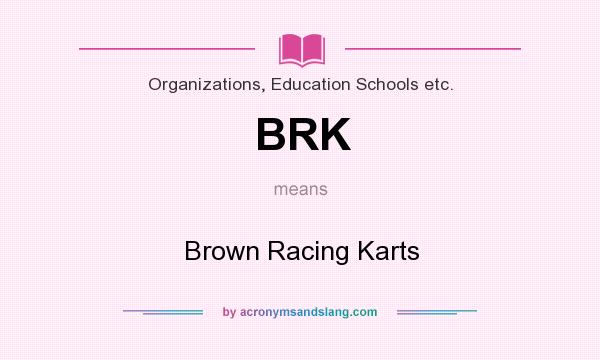 What does BRK mean? It stands for Brown Racing Karts
