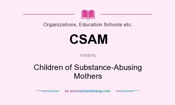 What does CSAM mean? It stands for Children of Substance-Abusing Mothers