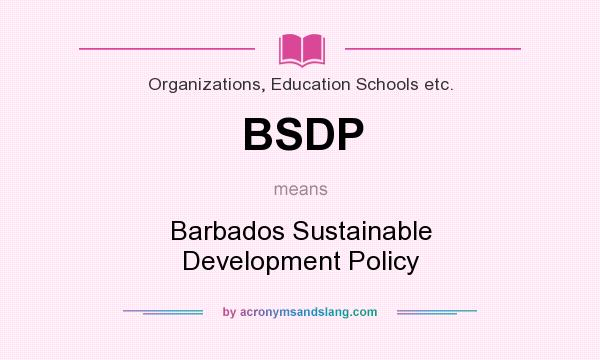 What does BSDP mean? It stands for Barbados Sustainable Development Policy