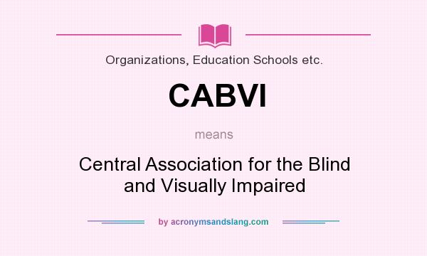 What does CABVI mean? It stands for Central Association for the Blind and Visually Impaired