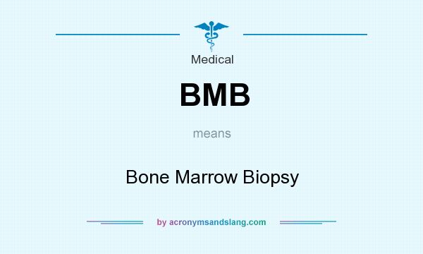 What does BMB mean? It stands for Bone Marrow Biopsy