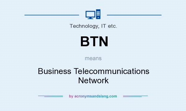 What does BTN mean? It stands for Business Telecommunications Network