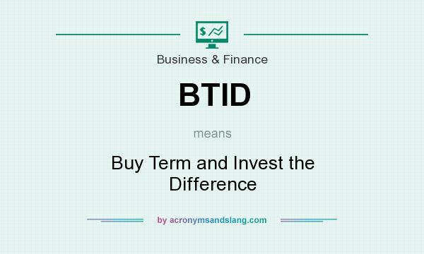 What does BTID mean? It stands for Buy Term and Invest the Difference