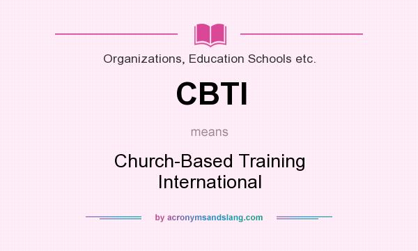 What does CBTI mean? It stands for Church-Based Training International