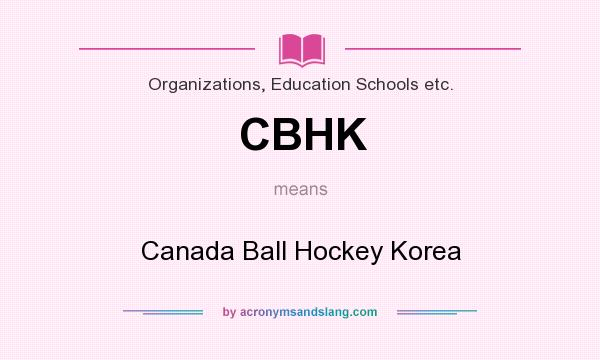 What does CBHK mean? It stands for Canada Ball Hockey Korea