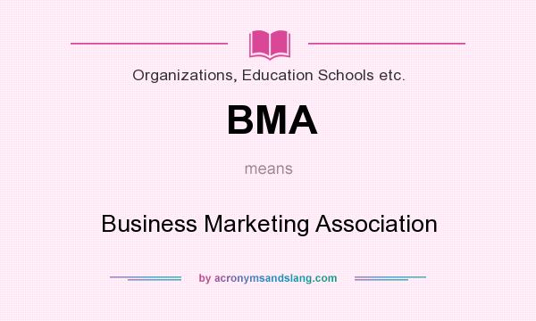 What does BMA mean? It stands for Business Marketing Association