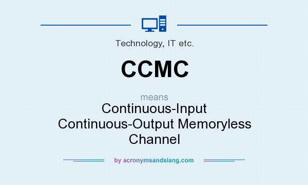 What does CCMC mean? It stands for Continuous-Input Continuous-Output Memoryless Channel