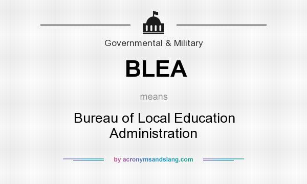 What does BLEA mean? It stands for Bureau of Local Education Administration
