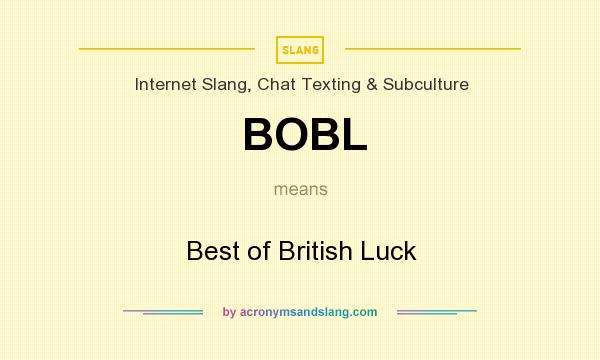 What does BOBL mean? It stands for Best of British Luck