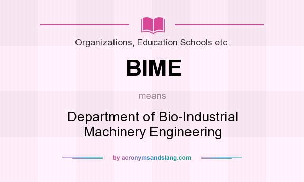 What does BIME mean? It stands for Department of Bio-Industrial Machinery Engineering