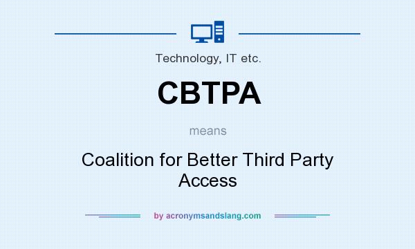 What does CBTPA mean? It stands for Coalition for Better Third Party Access