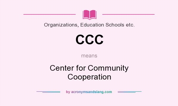 What does CCC mean? It stands for Center for Community Cooperation