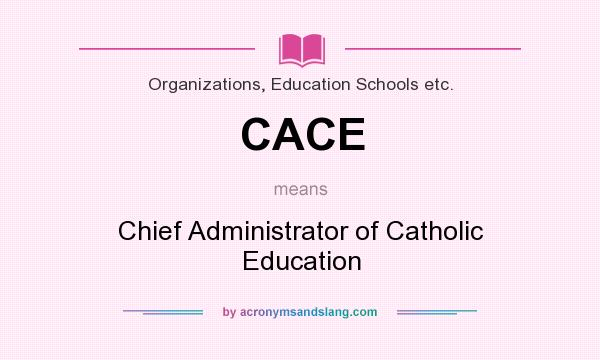 What does CACE mean? It stands for Chief Administrator of Catholic Education
