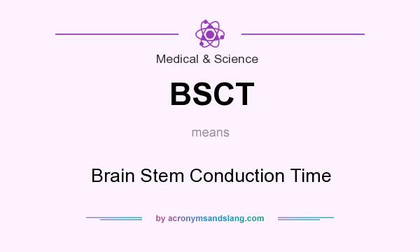 What does BSCT mean? It stands for Brain Stem Conduction Time