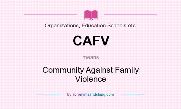 What does CAFV mean? It stands for Community Against Family Violence