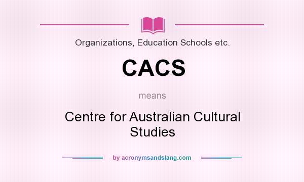 What does CACS mean? It stands for Centre for Australian Cultural Studies