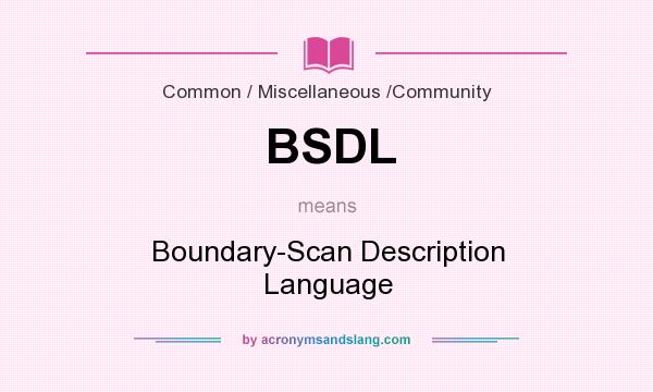 What does BSDL mean? It stands for Boundary-Scan Description Language
