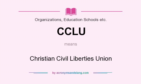 What does CCLU mean? It stands for Christian Civil Liberties Union