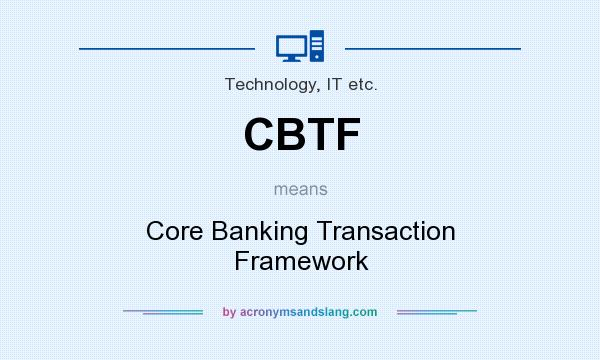 What does CBTF mean? It stands for Core Banking Transaction Framework