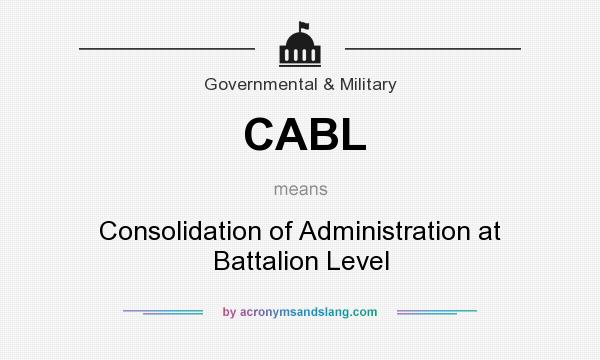 What does CABL mean? It stands for Consolidation of Administration at Battalion Level