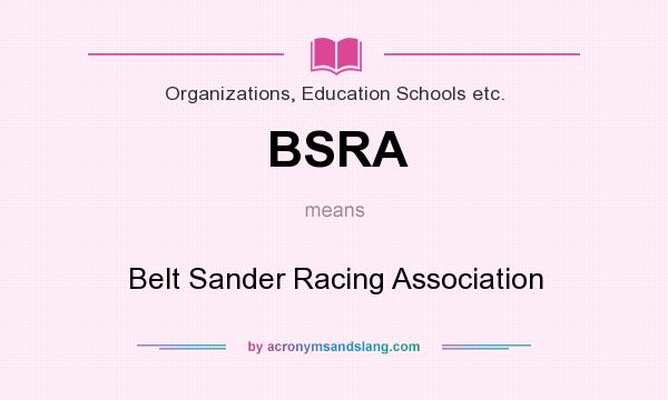 What does BSRA mean? It stands for Belt Sander Racing Association