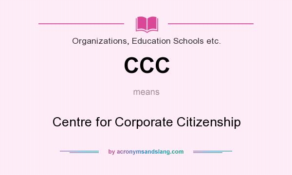 What does CCC mean? It stands for Centre for Corporate Citizenship