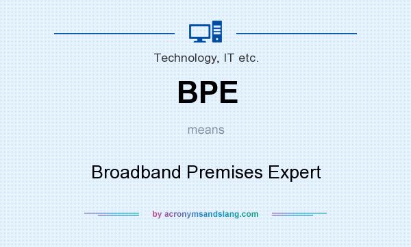 What does BPE mean? It stands for Broadband Premises Expert