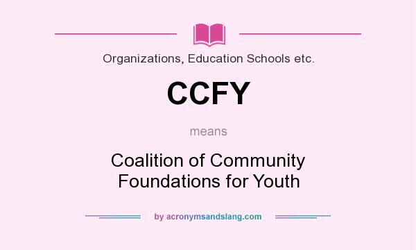 What does CCFY mean? It stands for Coalition of Community Foundations for Youth