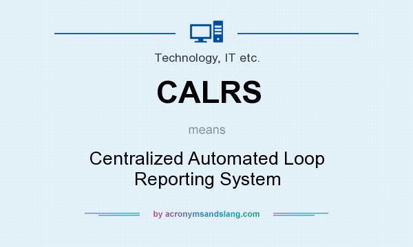 What does CALRS mean? It stands for Centralized Automated Loop Reporting System