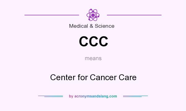 What does CCC mean? It stands for Center for Cancer Care
