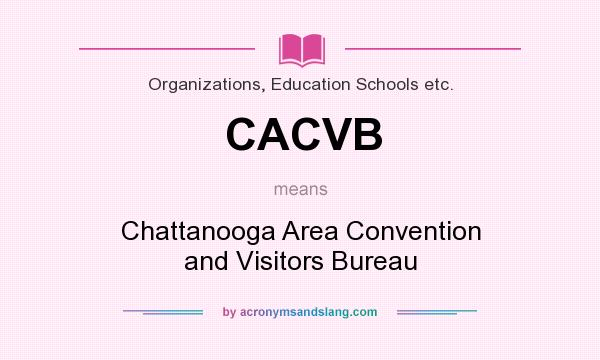 What does CACVB mean? It stands for Chattanooga Area Convention and Visitors Bureau