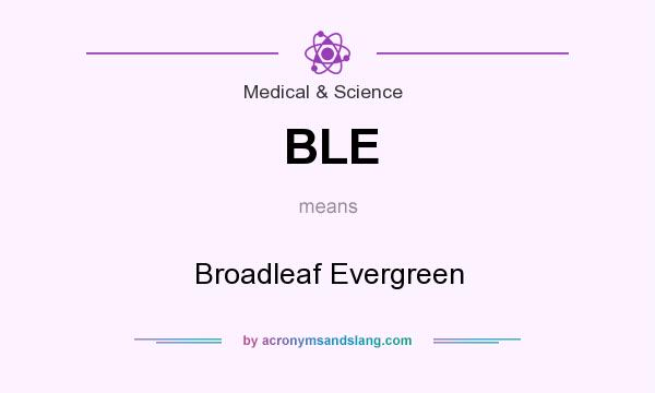 What does BLE mean? It stands for Broadleaf Evergreen
