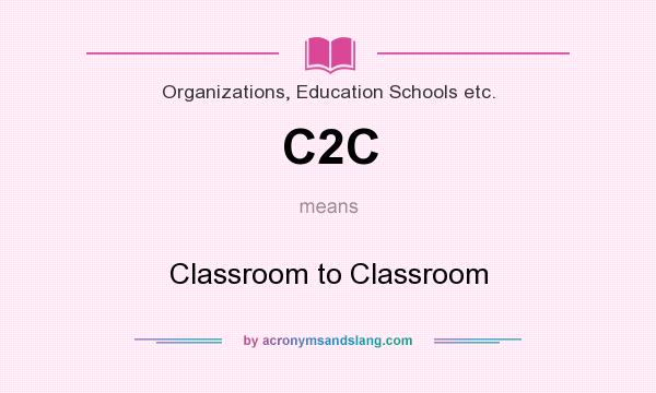What does C2C mean? It stands for Classroom to Classroom