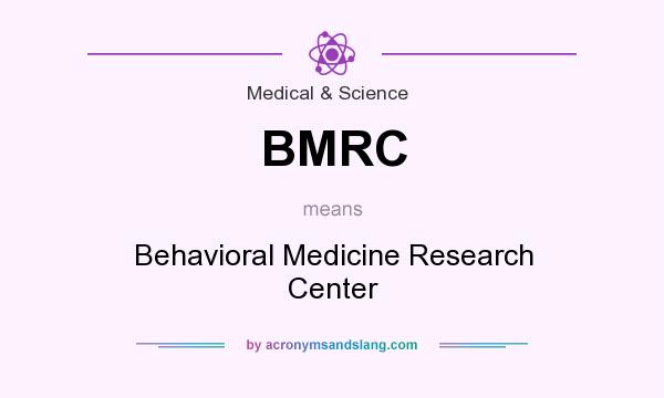 What does BMRC mean? It stands for Behavioral Medicine Research Center