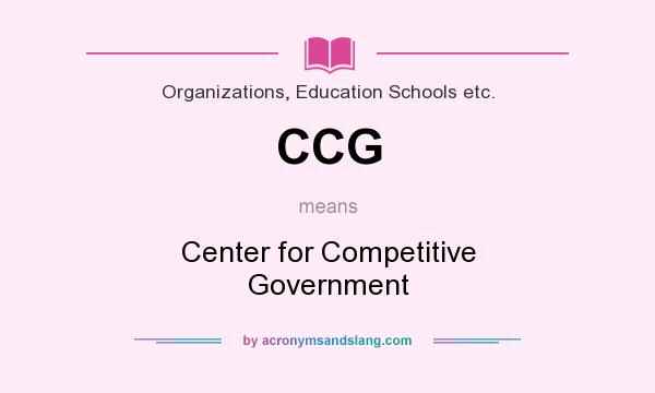 What does CCG mean? It stands for Center for Competitive Government
