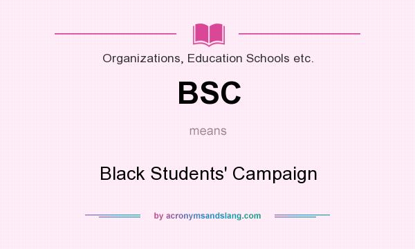 What does BSC mean? It stands for Black Students` Campaign