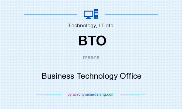 What does BTO mean? It stands for Business Technology Office