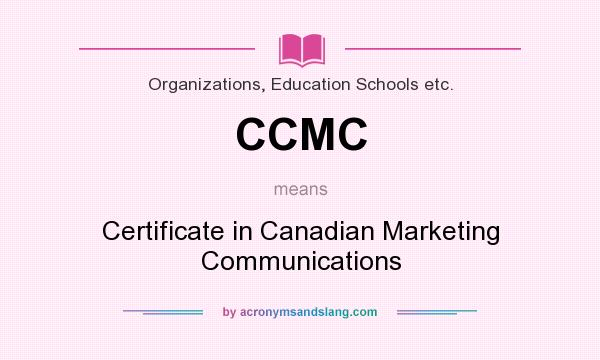 What does CCMC mean? It stands for Certificate in Canadian Marketing Communications