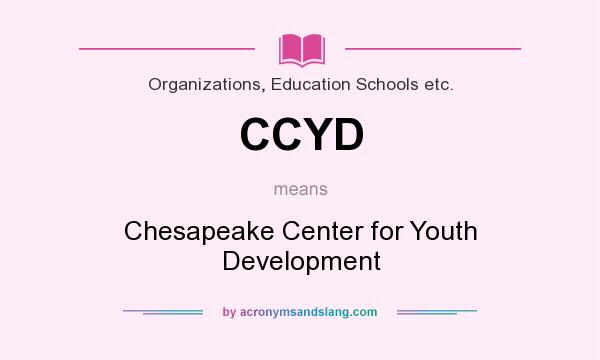 What does CCYD mean? It stands for Chesapeake Center for Youth Development