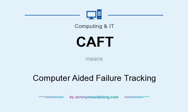 What does CAFT mean? It stands for Computer Aided Failure Tracking