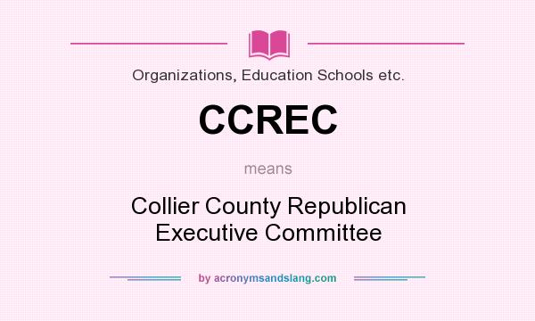 What does CCREC mean? It stands for Collier County Republican Executive Committee