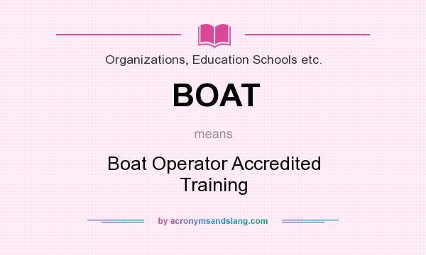 What does BOAT mean? It stands for Boat Operator Accredited Training