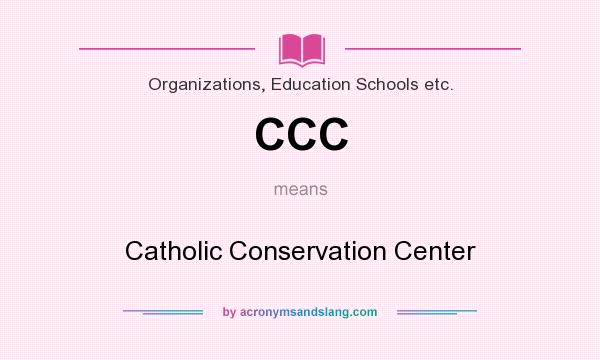 What does CCC mean? It stands for Catholic Conservation Center