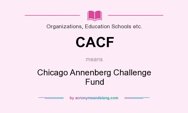 What does CACF mean? It stands for Chicago Annenberg Challenge Fund
