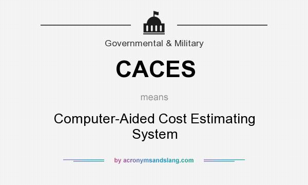 What does CACES mean? It stands for Computer-Aided Cost Estimating System