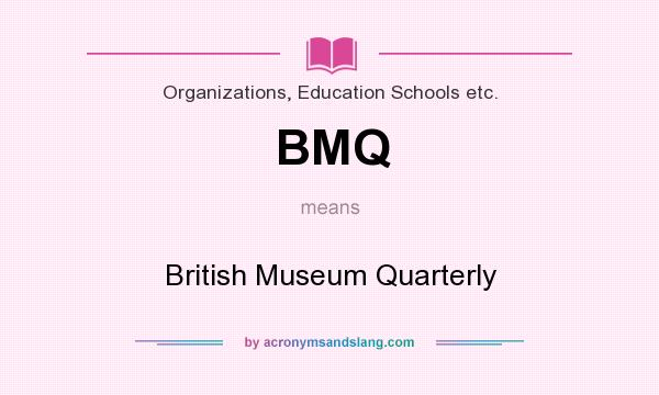 What does BMQ mean? It stands for British Museum Quarterly