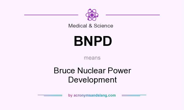 What does BNPD mean? It stands for Bruce Nuclear Power Development