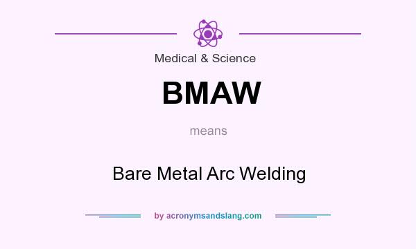What does BMAW mean? It stands for Bare Metal Arc Welding