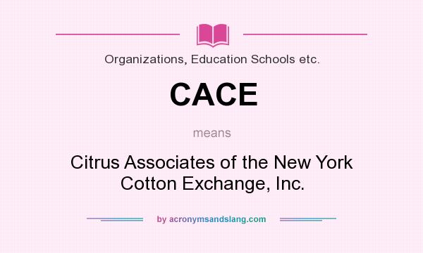 What does CACE mean? It stands for Citrus Associates of the New York Cotton Exchange, Inc.