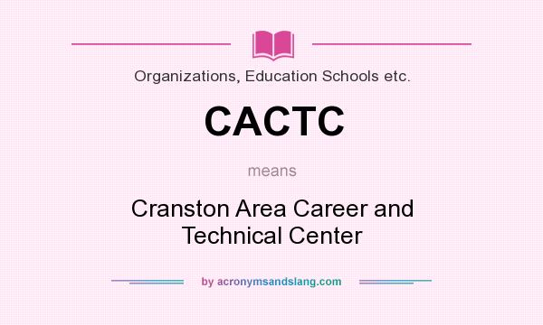 What does CACTC mean? It stands for Cranston Area Career and Technical Center